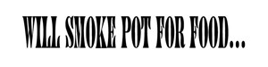 Will Smoke Pot for Food...